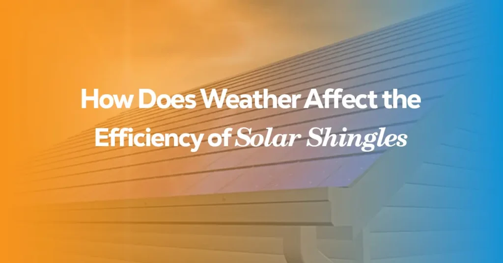 How Does Weather Affect the Efficiency of Solar Shingles