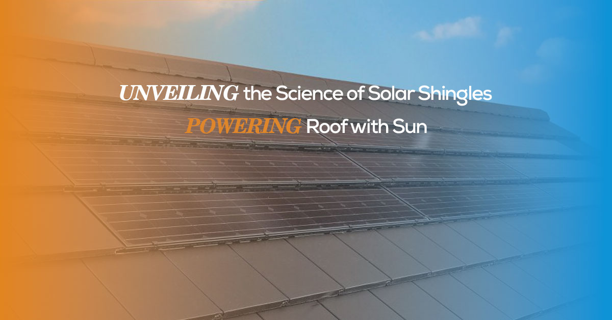 Unveiling the Science of Solar Shingles: Powering Roof with Sun